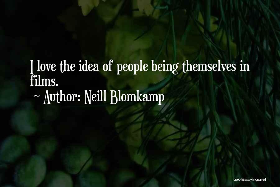 Neill Blomkamp Quotes: I Love The Idea Of People Being Themselves In Films.