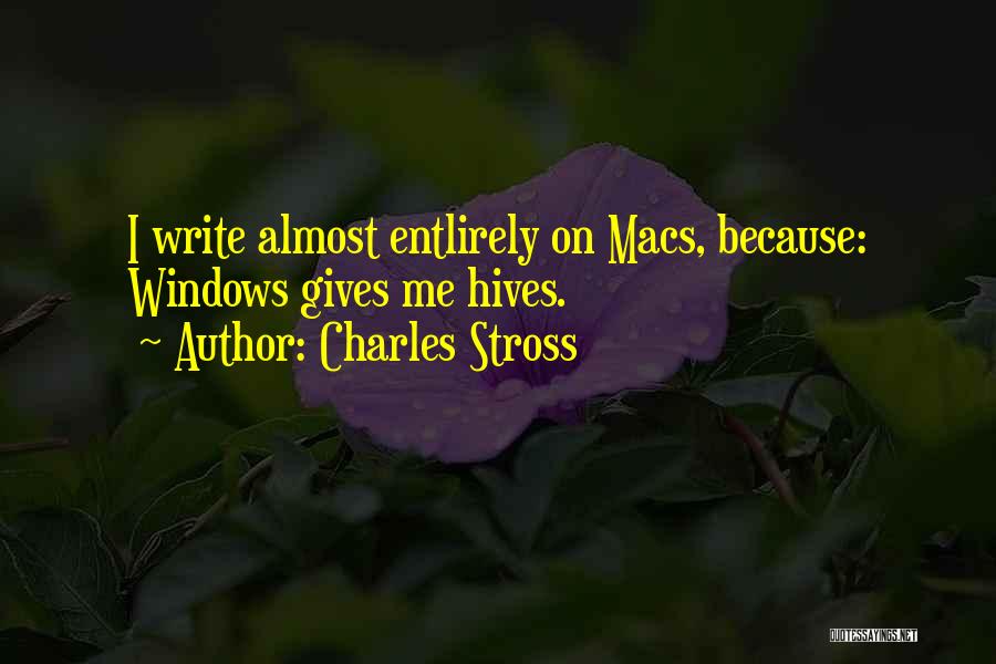 Charles Stross Quotes: I Write Almost Entlirely On Macs, Because: Windows Gives Me Hives.