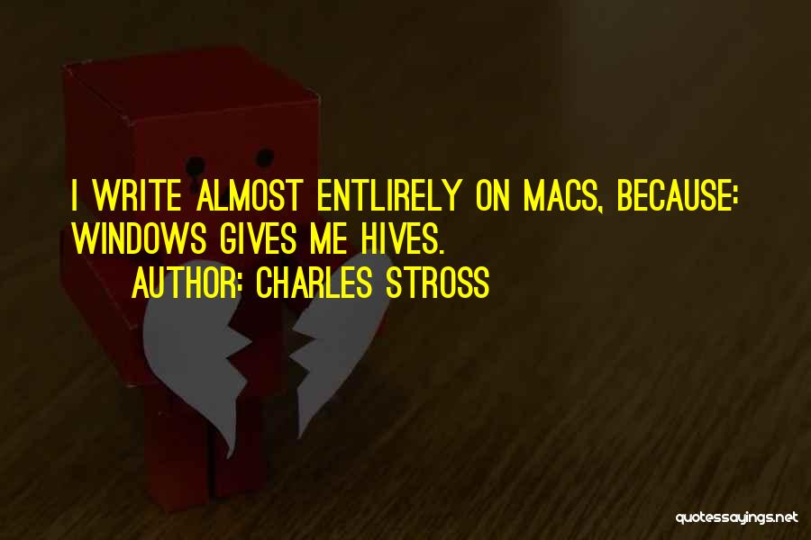 Charles Stross Quotes: I Write Almost Entlirely On Macs, Because: Windows Gives Me Hives.