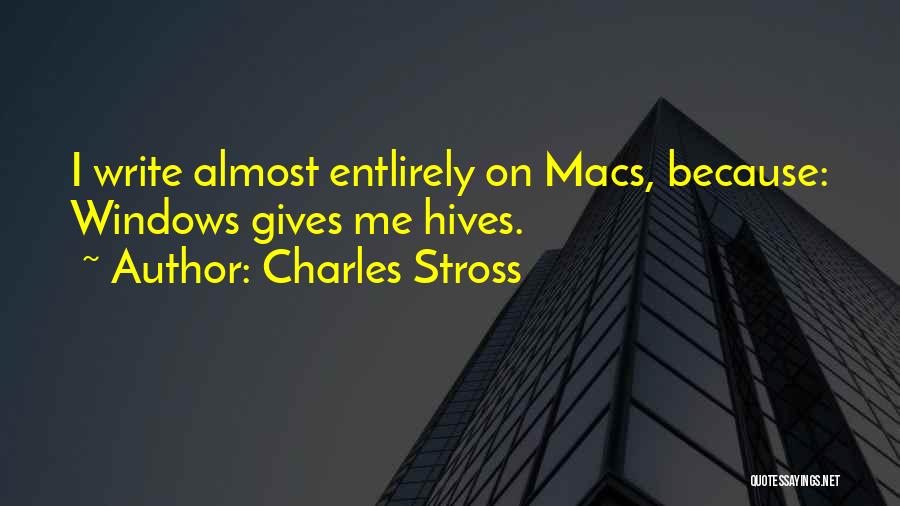 Charles Stross Quotes: I Write Almost Entlirely On Macs, Because: Windows Gives Me Hives.