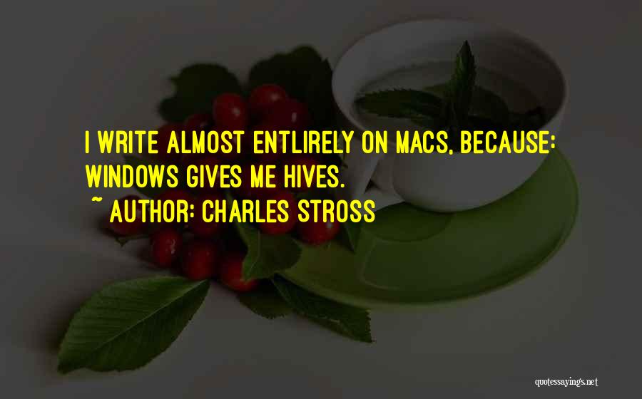 Charles Stross Quotes: I Write Almost Entlirely On Macs, Because: Windows Gives Me Hives.