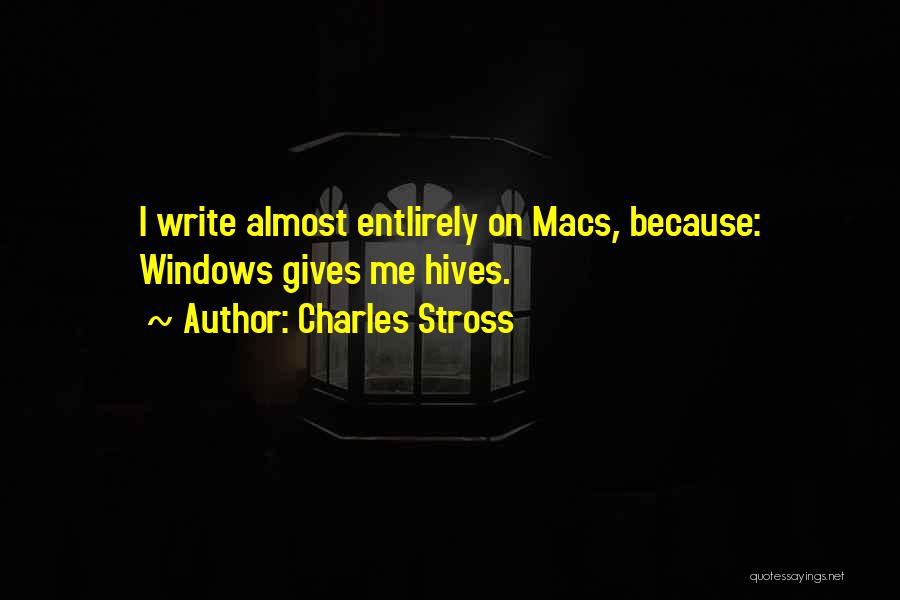 Charles Stross Quotes: I Write Almost Entlirely On Macs, Because: Windows Gives Me Hives.