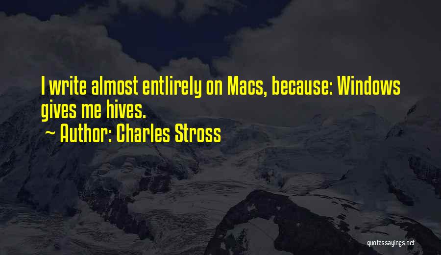 Charles Stross Quotes: I Write Almost Entlirely On Macs, Because: Windows Gives Me Hives.