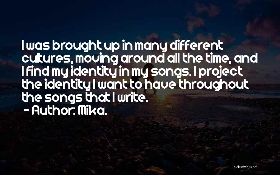 Mika. Quotes: I Was Brought Up In Many Different Cultures, Moving Around All The Time, And I Find My Identity In My