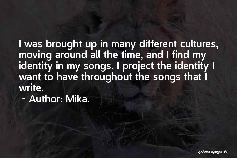 Mika. Quotes: I Was Brought Up In Many Different Cultures, Moving Around All The Time, And I Find My Identity In My