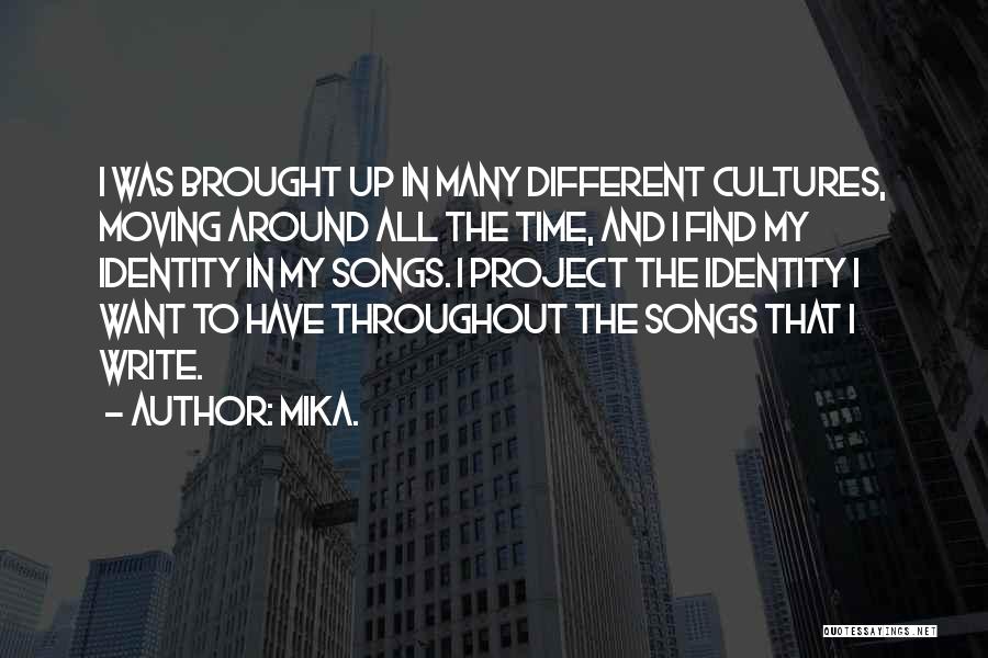 Mika. Quotes: I Was Brought Up In Many Different Cultures, Moving Around All The Time, And I Find My Identity In My