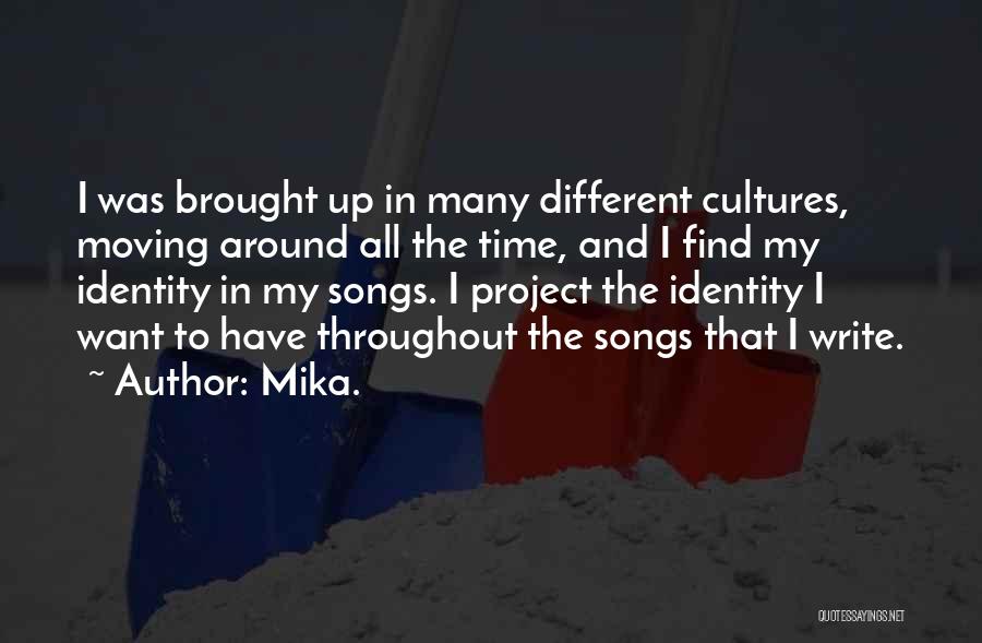 Mika. Quotes: I Was Brought Up In Many Different Cultures, Moving Around All The Time, And I Find My Identity In My