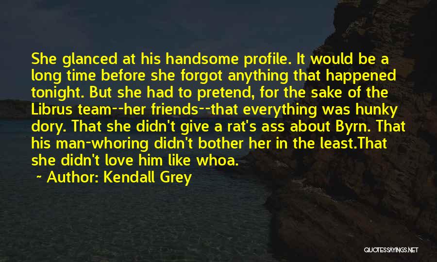 Kendall Grey Quotes: She Glanced At His Handsome Profile. It Would Be A Long Time Before She Forgot Anything That Happened Tonight. But