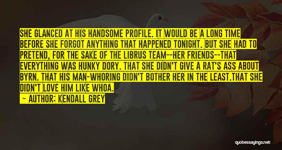 Kendall Grey Quotes: She Glanced At His Handsome Profile. It Would Be A Long Time Before She Forgot Anything That Happened Tonight. But