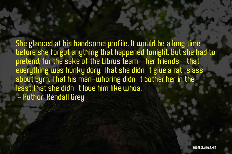 Kendall Grey Quotes: She Glanced At His Handsome Profile. It Would Be A Long Time Before She Forgot Anything That Happened Tonight. But