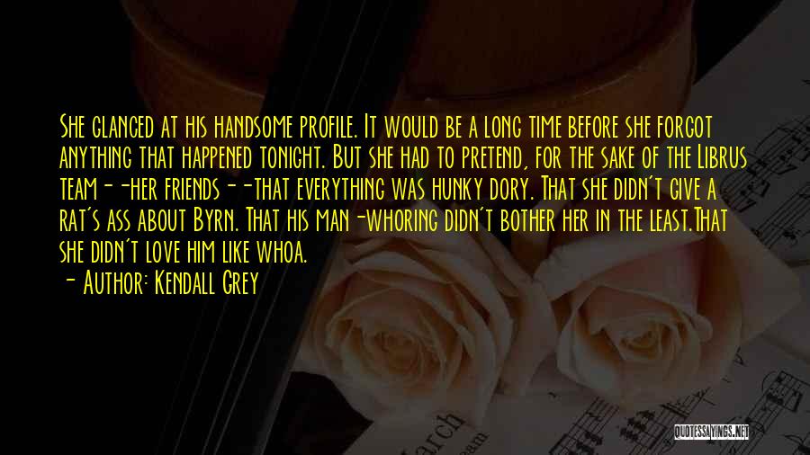 Kendall Grey Quotes: She Glanced At His Handsome Profile. It Would Be A Long Time Before She Forgot Anything That Happened Tonight. But