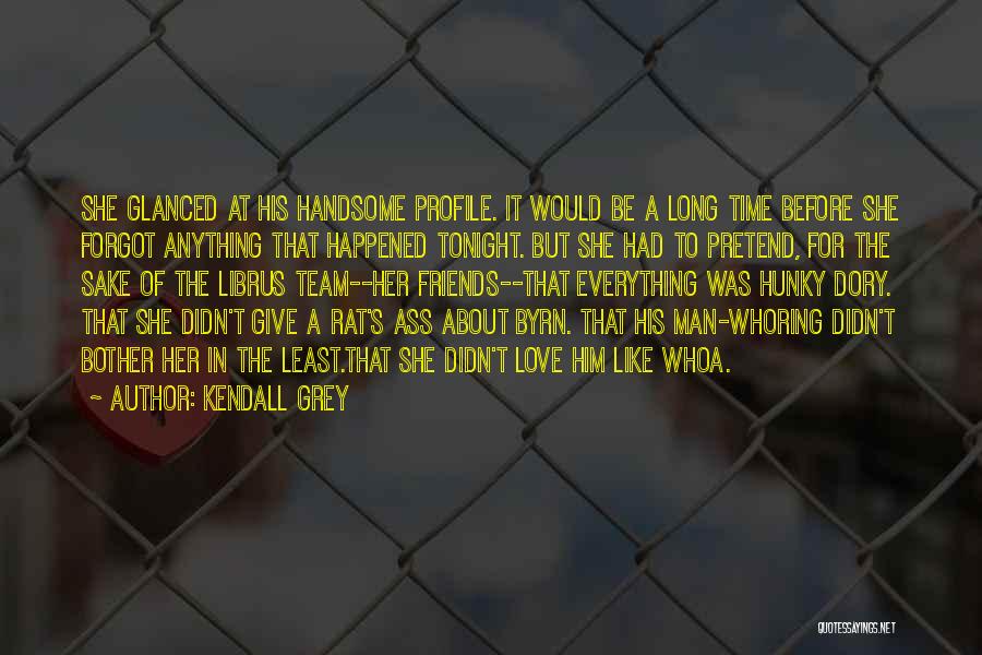 Kendall Grey Quotes: She Glanced At His Handsome Profile. It Would Be A Long Time Before She Forgot Anything That Happened Tonight. But