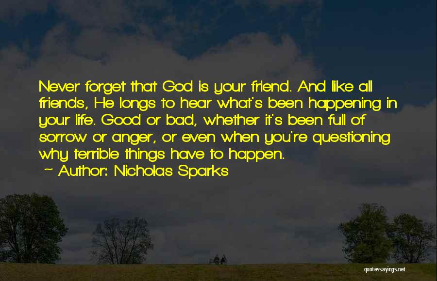Nicholas Sparks Quotes: Never Forget That God Is Your Friend. And Like All Friends, He Longs To Hear What's Been Happening In Your