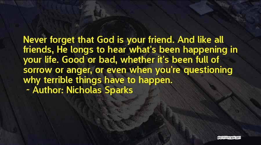 Nicholas Sparks Quotes: Never Forget That God Is Your Friend. And Like All Friends, He Longs To Hear What's Been Happening In Your