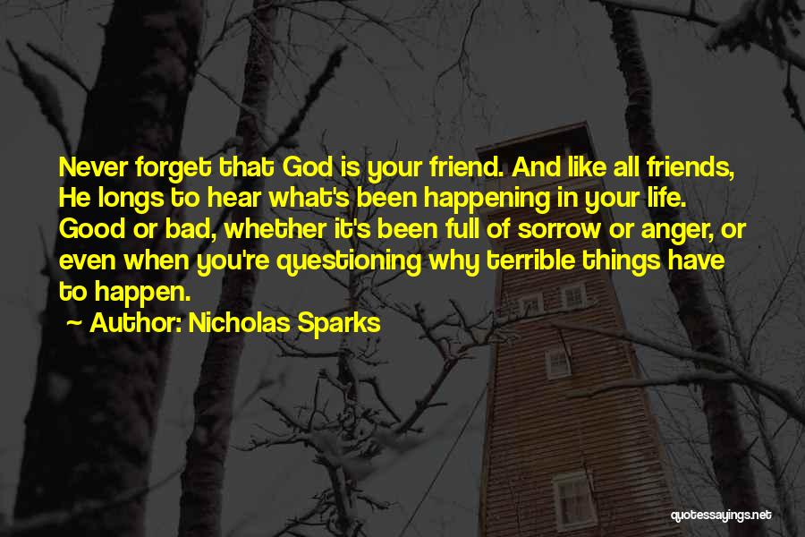 Nicholas Sparks Quotes: Never Forget That God Is Your Friend. And Like All Friends, He Longs To Hear What's Been Happening In Your