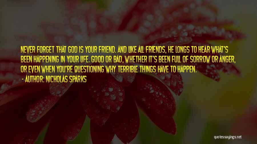 Nicholas Sparks Quotes: Never Forget That God Is Your Friend. And Like All Friends, He Longs To Hear What's Been Happening In Your