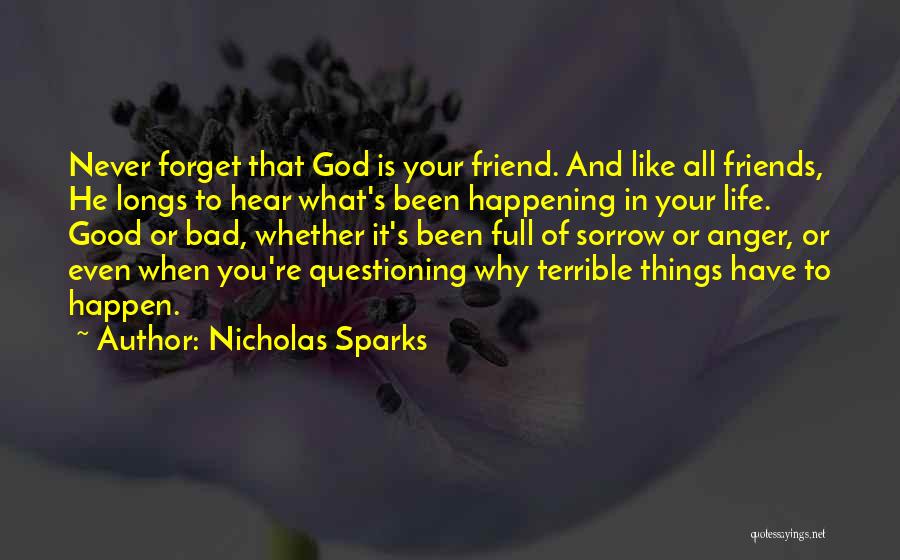 Nicholas Sparks Quotes: Never Forget That God Is Your Friend. And Like All Friends, He Longs To Hear What's Been Happening In Your