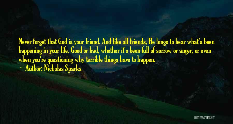 Nicholas Sparks Quotes: Never Forget That God Is Your Friend. And Like All Friends, He Longs To Hear What's Been Happening In Your