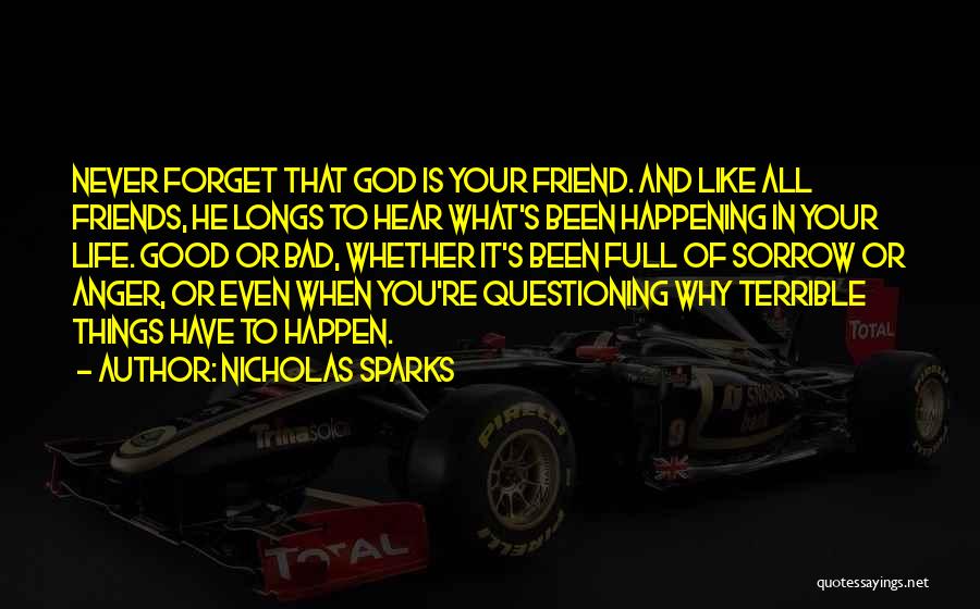 Nicholas Sparks Quotes: Never Forget That God Is Your Friend. And Like All Friends, He Longs To Hear What's Been Happening In Your