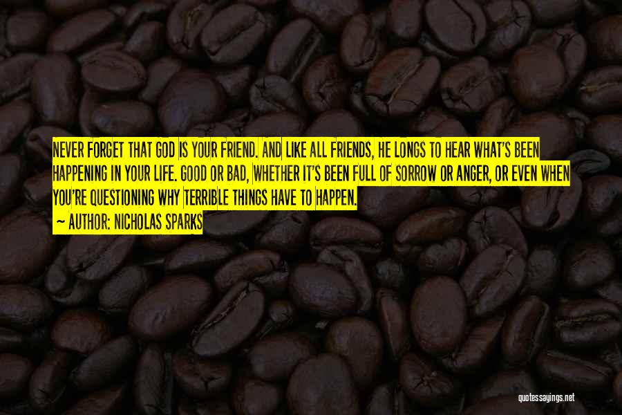 Nicholas Sparks Quotes: Never Forget That God Is Your Friend. And Like All Friends, He Longs To Hear What's Been Happening In Your