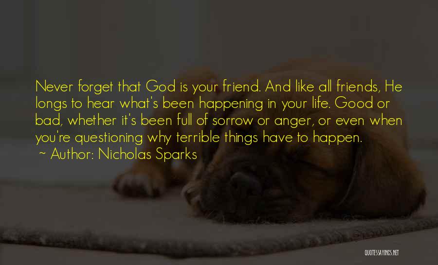 Nicholas Sparks Quotes: Never Forget That God Is Your Friend. And Like All Friends, He Longs To Hear What's Been Happening In Your