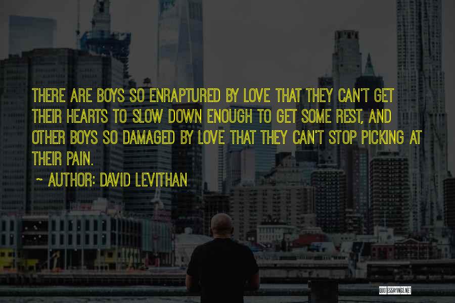 David Levithan Quotes: There Are Boys So Enraptured By Love That They Can't Get Their Hearts To Slow Down Enough To Get Some