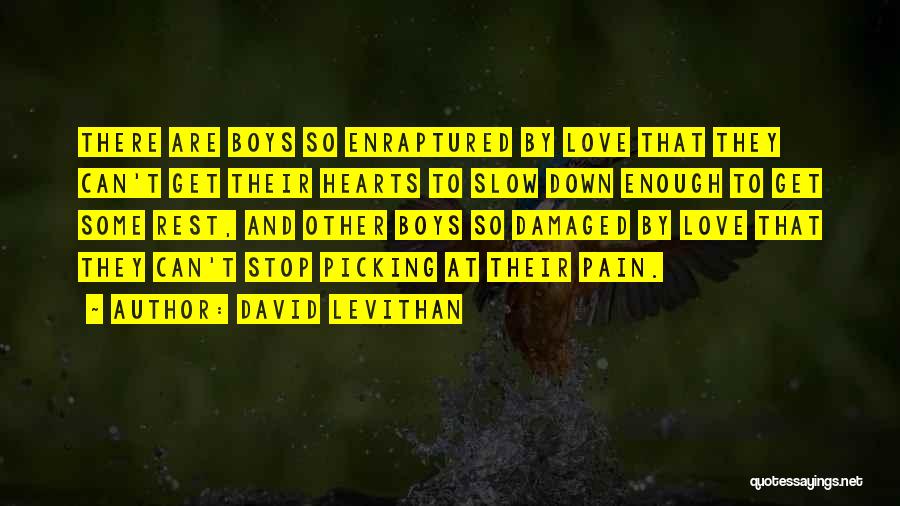 David Levithan Quotes: There Are Boys So Enraptured By Love That They Can't Get Their Hearts To Slow Down Enough To Get Some