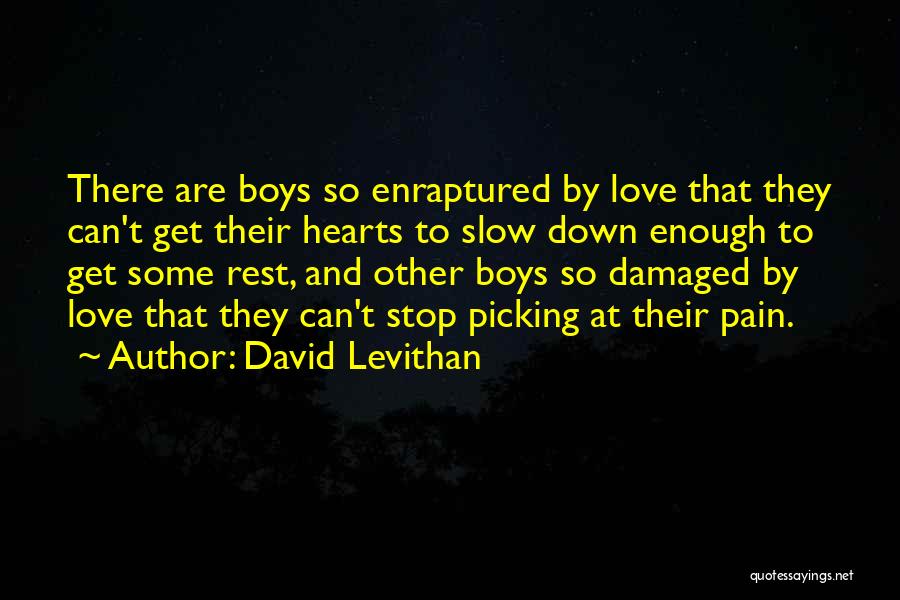 David Levithan Quotes: There Are Boys So Enraptured By Love That They Can't Get Their Hearts To Slow Down Enough To Get Some