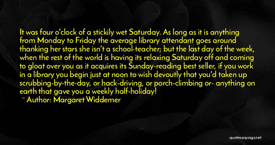 Margaret Widdemer Quotes: It Was Four O'clock Of A Stickily Wet Saturday. As Long As It Is Anything From Monday To Friday The