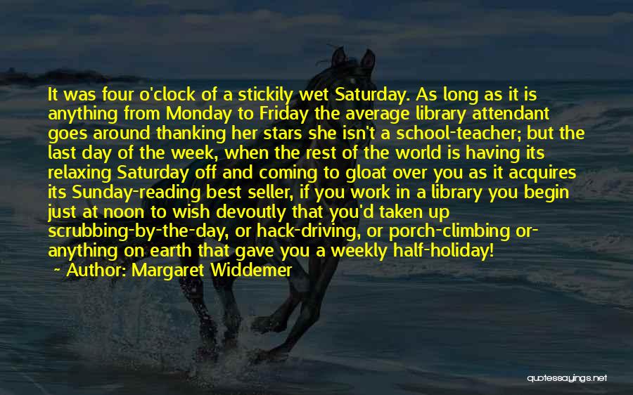 Margaret Widdemer Quotes: It Was Four O'clock Of A Stickily Wet Saturday. As Long As It Is Anything From Monday To Friday The