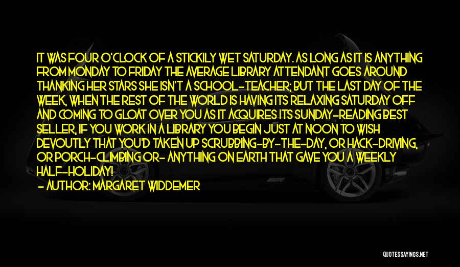 Margaret Widdemer Quotes: It Was Four O'clock Of A Stickily Wet Saturday. As Long As It Is Anything From Monday To Friday The