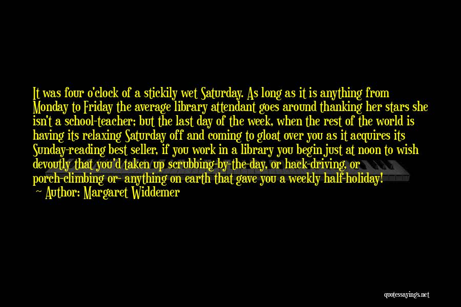 Margaret Widdemer Quotes: It Was Four O'clock Of A Stickily Wet Saturday. As Long As It Is Anything From Monday To Friday The