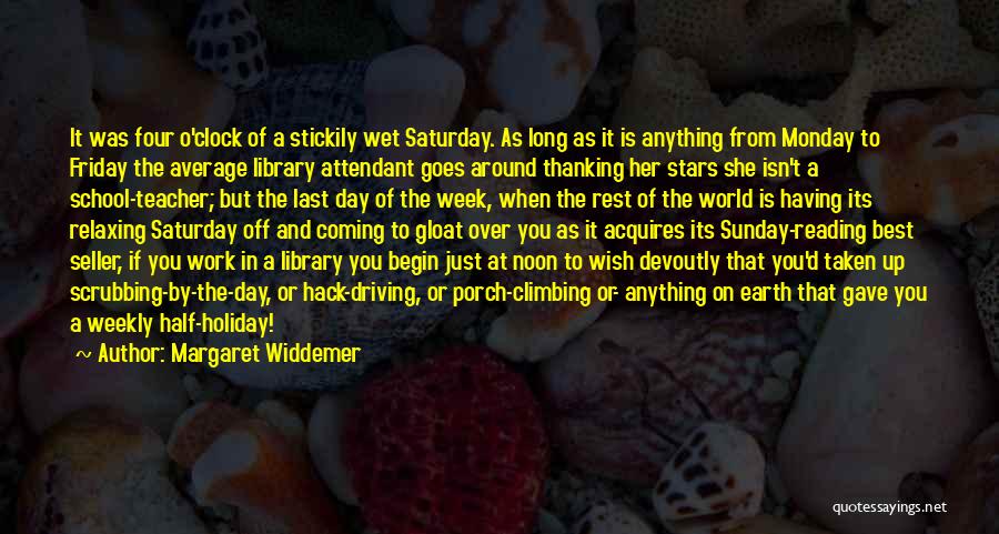 Margaret Widdemer Quotes: It Was Four O'clock Of A Stickily Wet Saturday. As Long As It Is Anything From Monday To Friday The