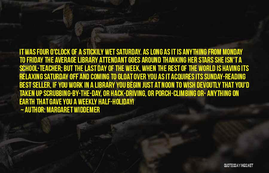 Margaret Widdemer Quotes: It Was Four O'clock Of A Stickily Wet Saturday. As Long As It Is Anything From Monday To Friday The