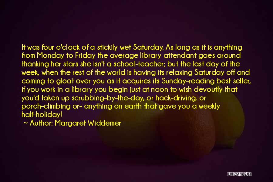 Margaret Widdemer Quotes: It Was Four O'clock Of A Stickily Wet Saturday. As Long As It Is Anything From Monday To Friday The