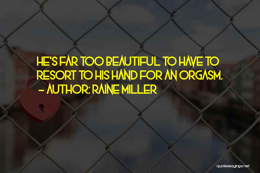 Raine Miller Quotes: He's Far Too Beautiful To Have To Resort To His Hand For An Orgasm.