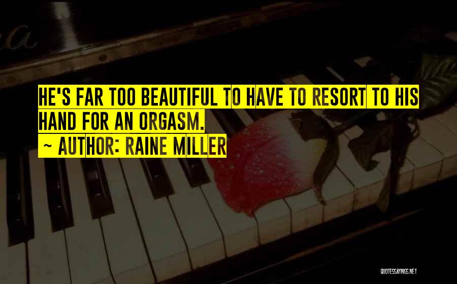 Raine Miller Quotes: He's Far Too Beautiful To Have To Resort To His Hand For An Orgasm.