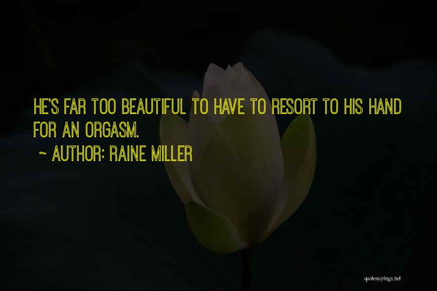 Raine Miller Quotes: He's Far Too Beautiful To Have To Resort To His Hand For An Orgasm.