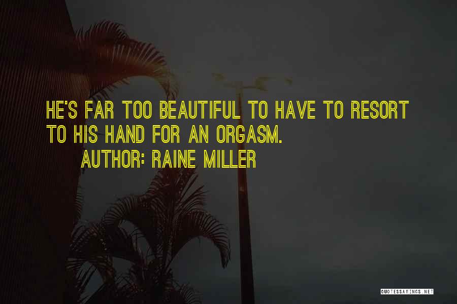Raine Miller Quotes: He's Far Too Beautiful To Have To Resort To His Hand For An Orgasm.