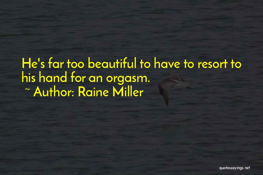 Raine Miller Quotes: He's Far Too Beautiful To Have To Resort To His Hand For An Orgasm.