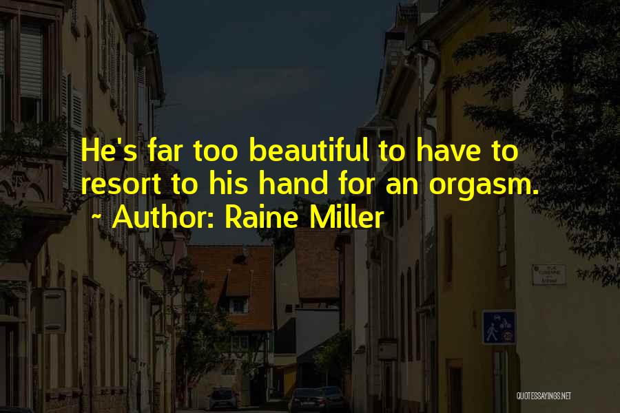 Raine Miller Quotes: He's Far Too Beautiful To Have To Resort To His Hand For An Orgasm.