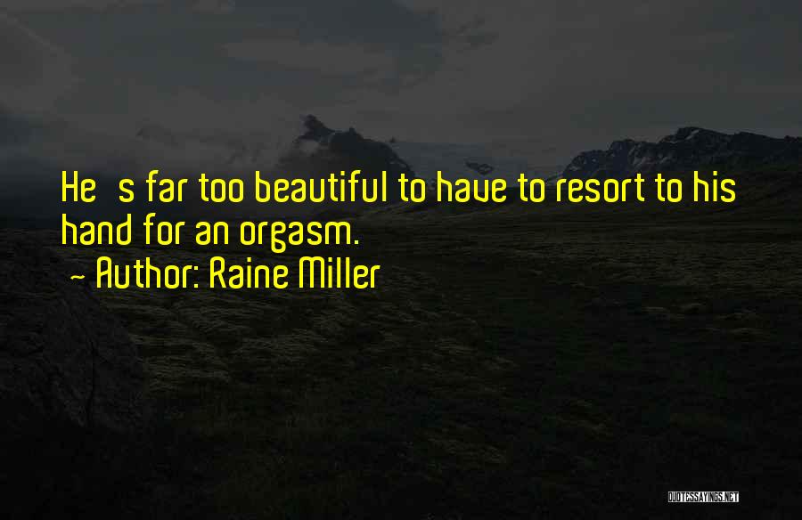 Raine Miller Quotes: He's Far Too Beautiful To Have To Resort To His Hand For An Orgasm.