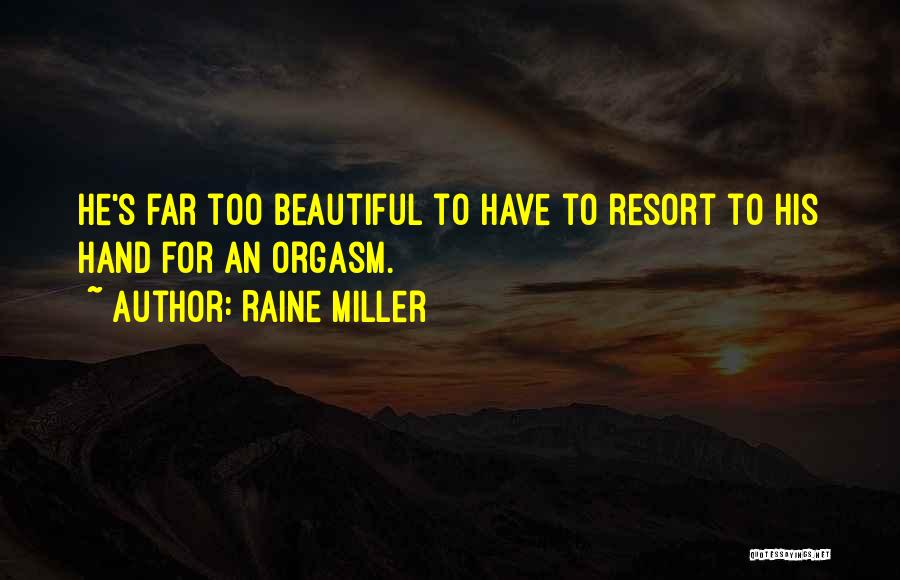 Raine Miller Quotes: He's Far Too Beautiful To Have To Resort To His Hand For An Orgasm.