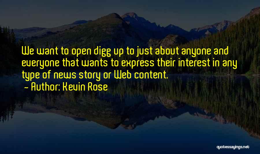Kevin Rose Quotes: We Want To Open Digg Up To Just About Anyone And Everyone That Wants To Express Their Interest In Any