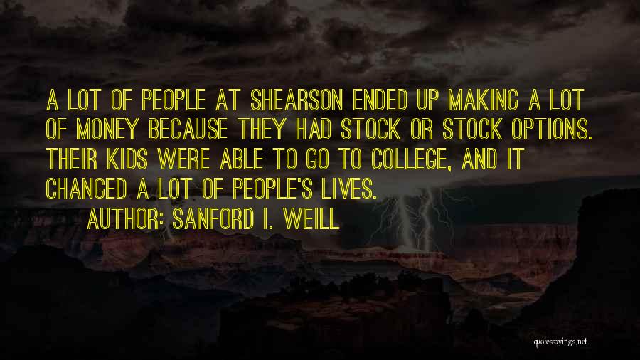 Sanford I. Weill Quotes: A Lot Of People At Shearson Ended Up Making A Lot Of Money Because They Had Stock Or Stock Options.