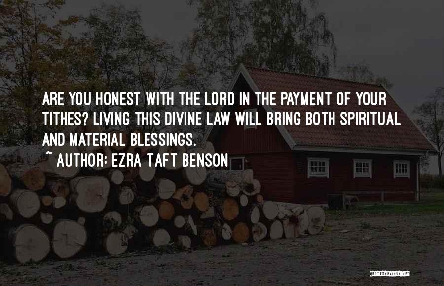 Ezra Taft Benson Quotes: Are You Honest With The Lord In The Payment Of Your Tithes? Living This Divine Law Will Bring Both Spiritual