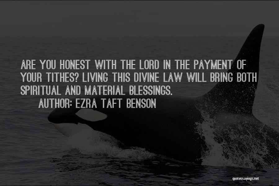 Ezra Taft Benson Quotes: Are You Honest With The Lord In The Payment Of Your Tithes? Living This Divine Law Will Bring Both Spiritual