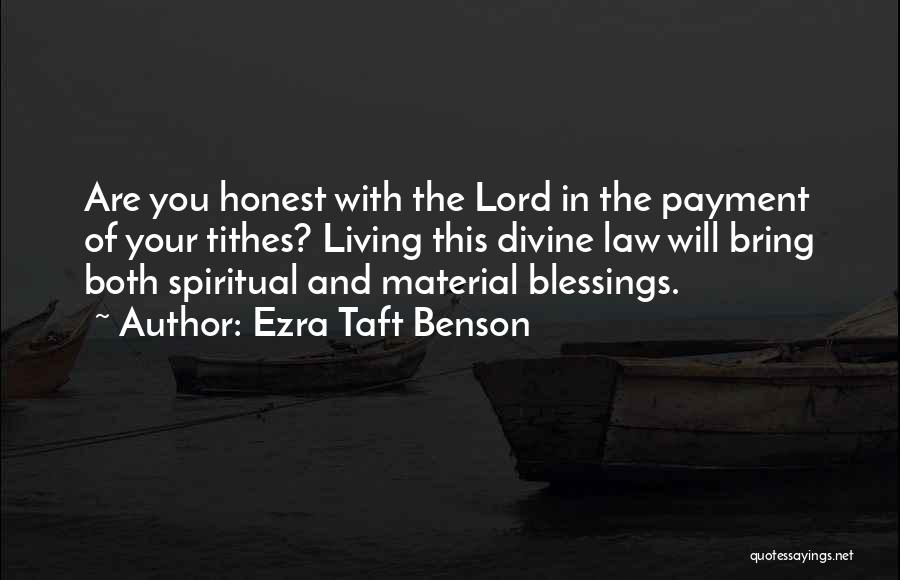 Ezra Taft Benson Quotes: Are You Honest With The Lord In The Payment Of Your Tithes? Living This Divine Law Will Bring Both Spiritual