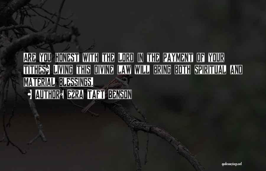 Ezra Taft Benson Quotes: Are You Honest With The Lord In The Payment Of Your Tithes? Living This Divine Law Will Bring Both Spiritual