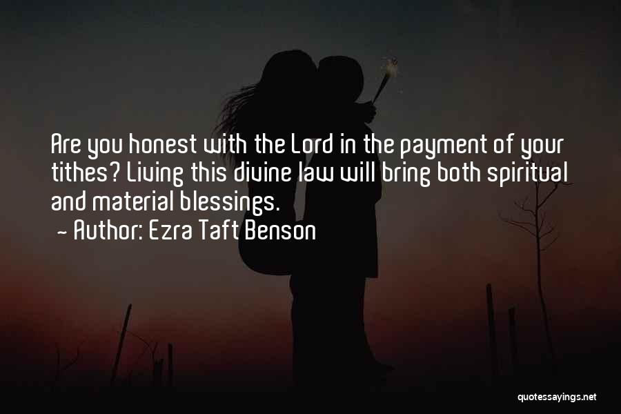 Ezra Taft Benson Quotes: Are You Honest With The Lord In The Payment Of Your Tithes? Living This Divine Law Will Bring Both Spiritual